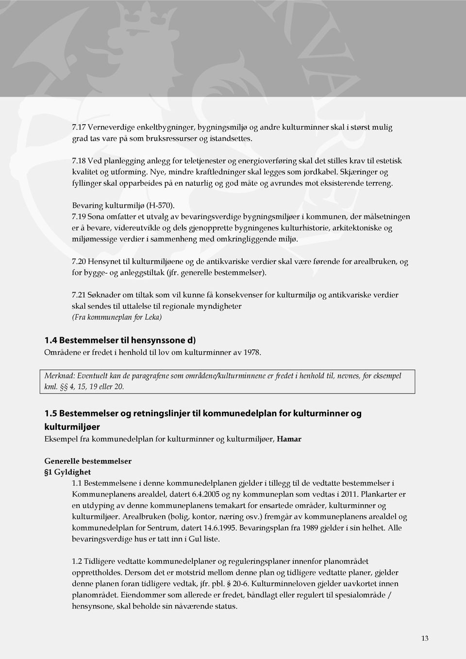 Skjæringer og fyllinger skal opparbeides på en naturlig og god måte og avrundes mot eksisterende terreng. Bevaring kulturmiljø (H-570). 7.