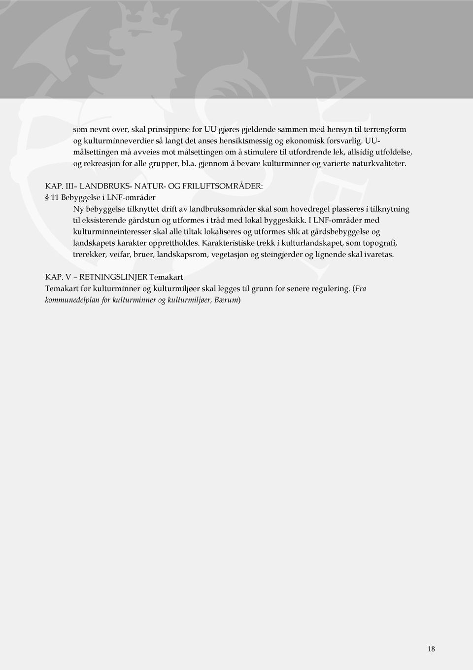 KAP. III LANDBRUKS- NATUR- OG FRILUFTSOMRÅDER: 11 Bebyggelse i LNF-områder Ny bebyggelse tilknyttet drift av landbruksområder skal som hovedregel plasseres i tilknytning til eksisterende gårdstun og