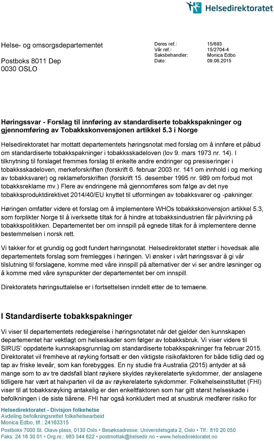 3 i Norge Helsedirektoratet har mottatt departementets høringsnotat med forslag om å innføre et påbud om standardiserte tobakkspakninger i tobakksskadeloven (lov 9. mars 1973 nr. 14).