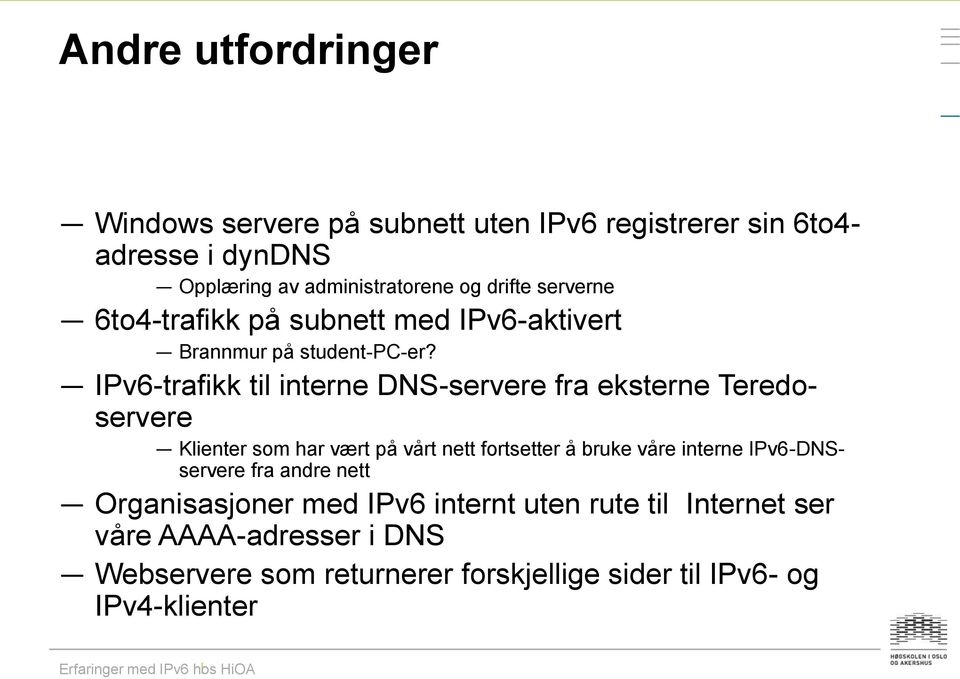 IPv6-trafikk til interne DNS-servere fra eksterne Teredoservere Klienter som har vært på vårt nett fortsetter å bruke våre interne