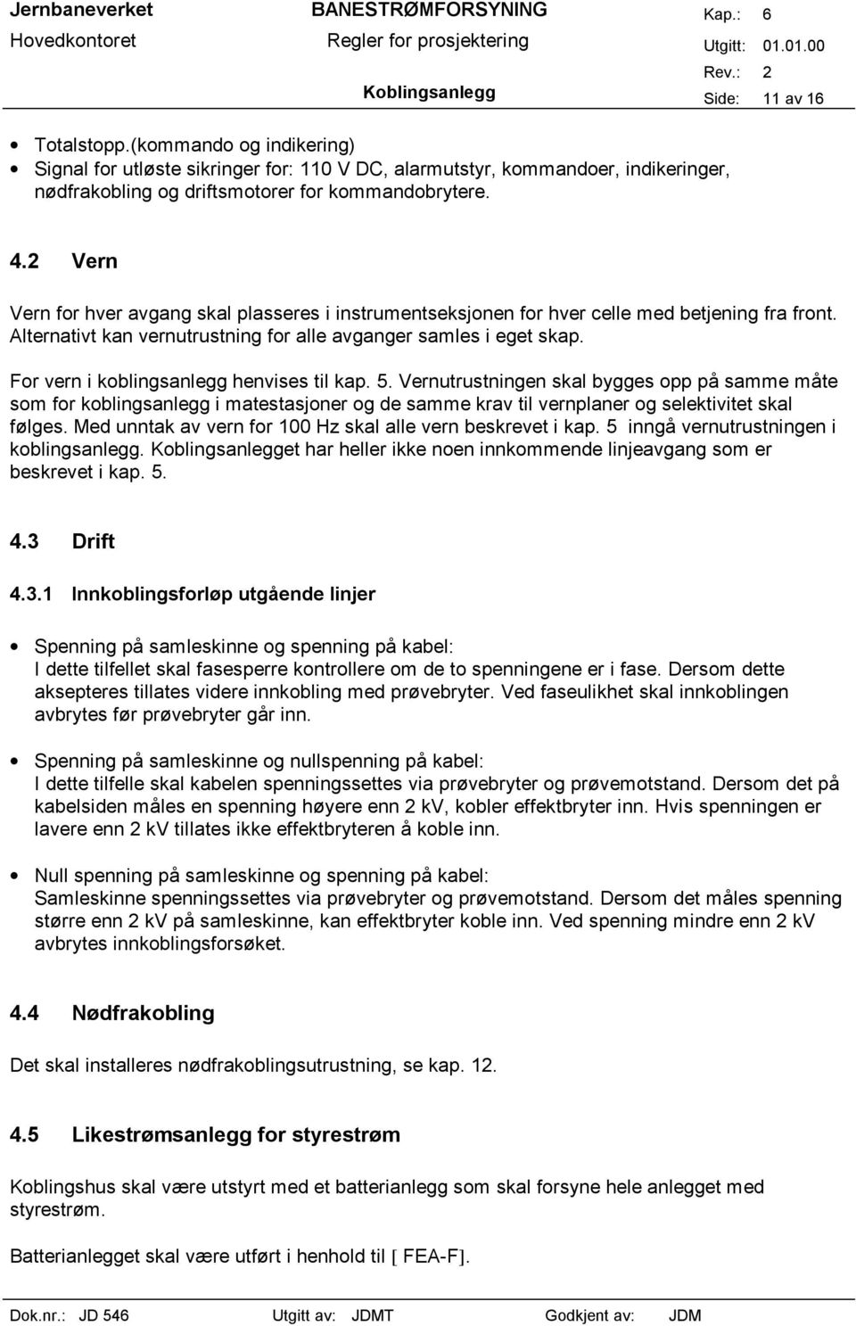 For vern i koblingsanlegg henvises til kap. 5. Vernutrustningen skal bygges opp på samme måte som for koblingsanlegg i matestasjoner og de samme krav til vernplaner og selektivitet skal følges.