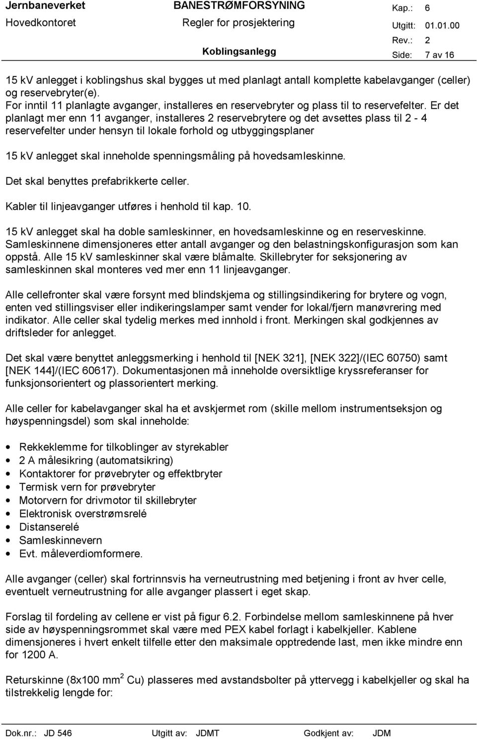 Er det planlagt mer enn avganger, installeres 2 reservebrytere og det avsettes plass til 2-4 reservefelter under hensyn til lokale forhold og utbyggingsplaner 5 kv anlegget skal inneholde