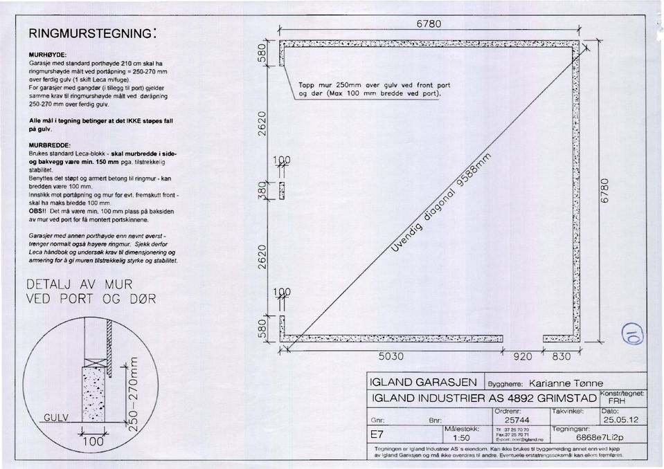 1 Topp mur 25Ornm over gulv ved front port og der (Mox 100 mm bredde ved port). MURBREDDE: Brukes standard Leca-blokk - skal murbredde i sideog bakvegg vaere min. 150 mm pga. tilstrekkelig stabilitel.