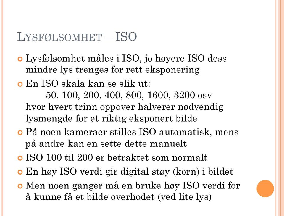 noen kameraer stilles ISO automatisk, mens på andre kan en sette dette manuelt ISO 100 til 200 er betraktet som normalt En høy