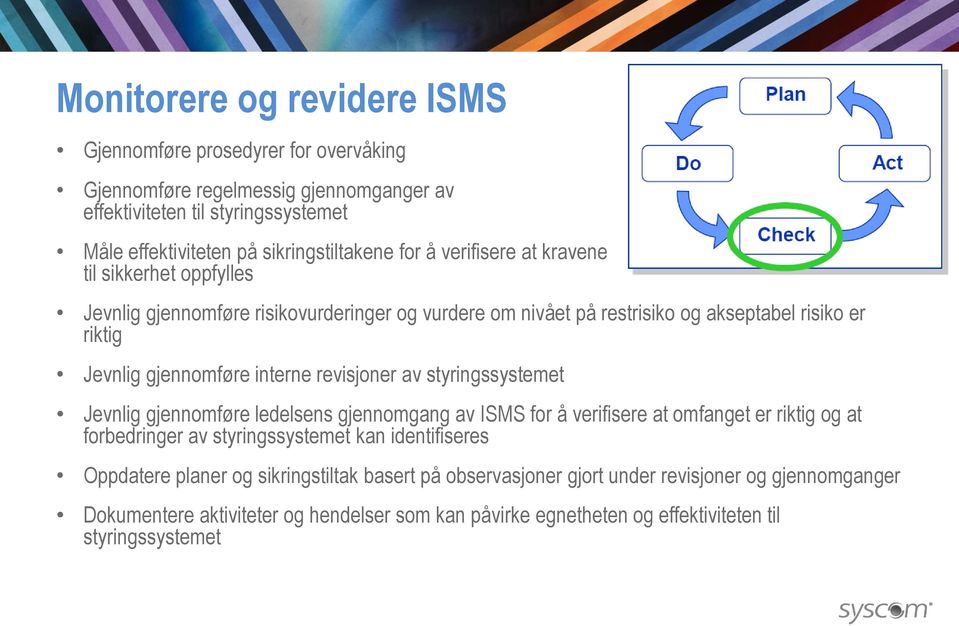 revisjoner av styringssystemet Jevnlig gjennomføre ledelsens gjennomgang av ISMS for å verifisere at omfanget er riktig og at forbedringer av styringssystemet kan identifiseres Oppdatere