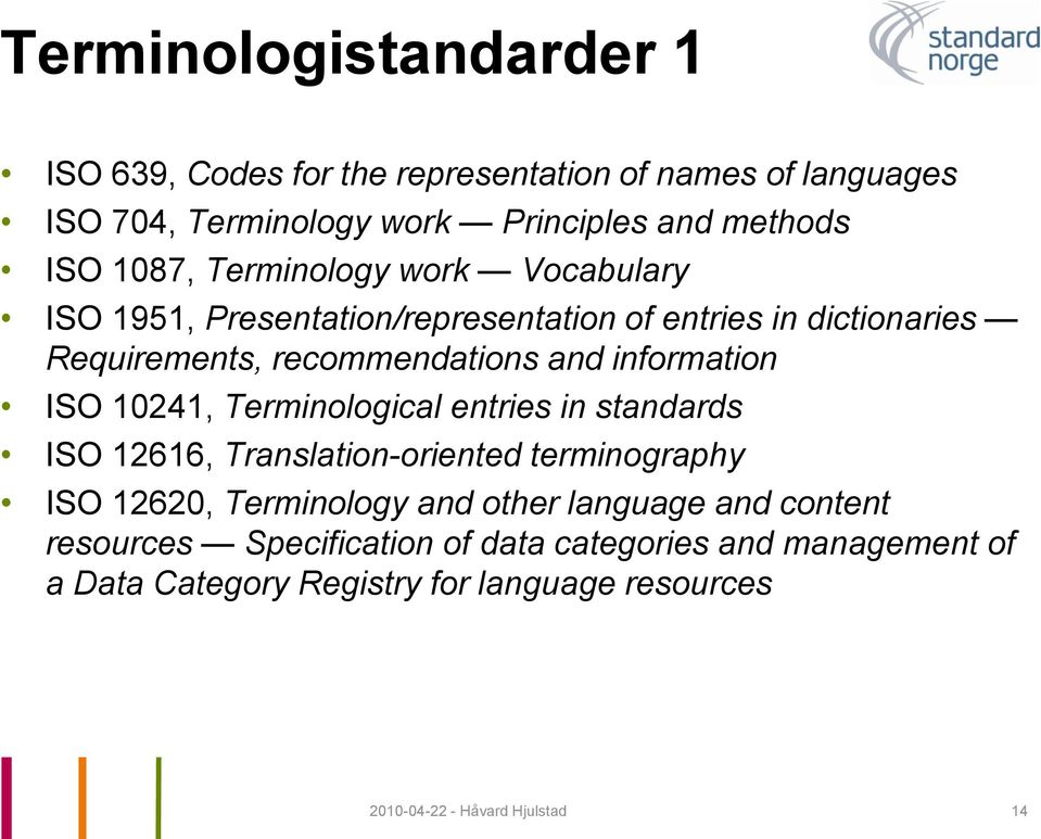 10241, Terminological entries in standards ISO 12616, Translation-oriented terminography ISO 12620, Terminology and other language and content
