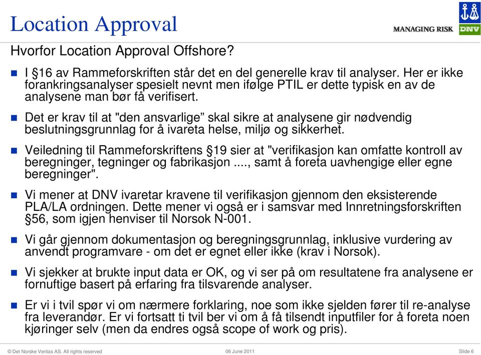 Det er krav til at "den ansvarlige skal sikre at analysene gir nødvendig beslutningsgrunnlag for å ivareta helse, miljø og sikkerhet.