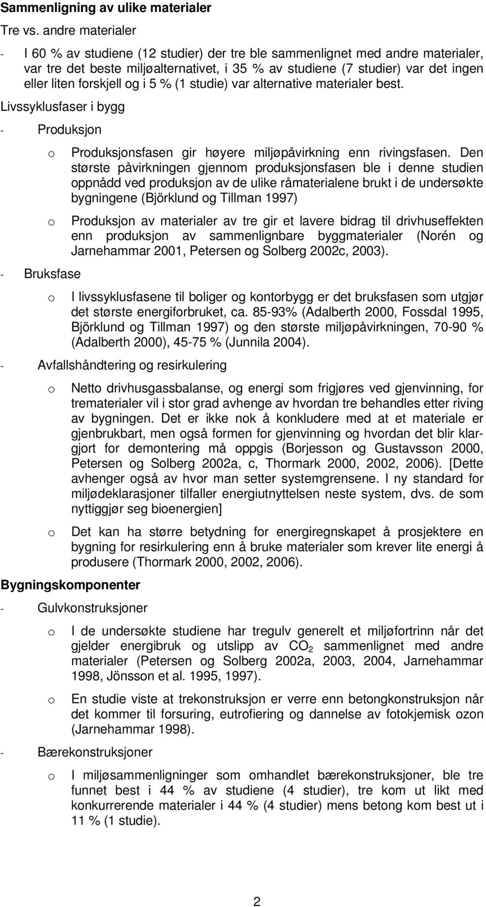 forskjell og i 5 % (1 studie) var alternative materialer best. Livssyklusfaser i bygg - Produksjon o Produksjonsfasen gir høyere miljøpåvirkning enn rivingsfasen.