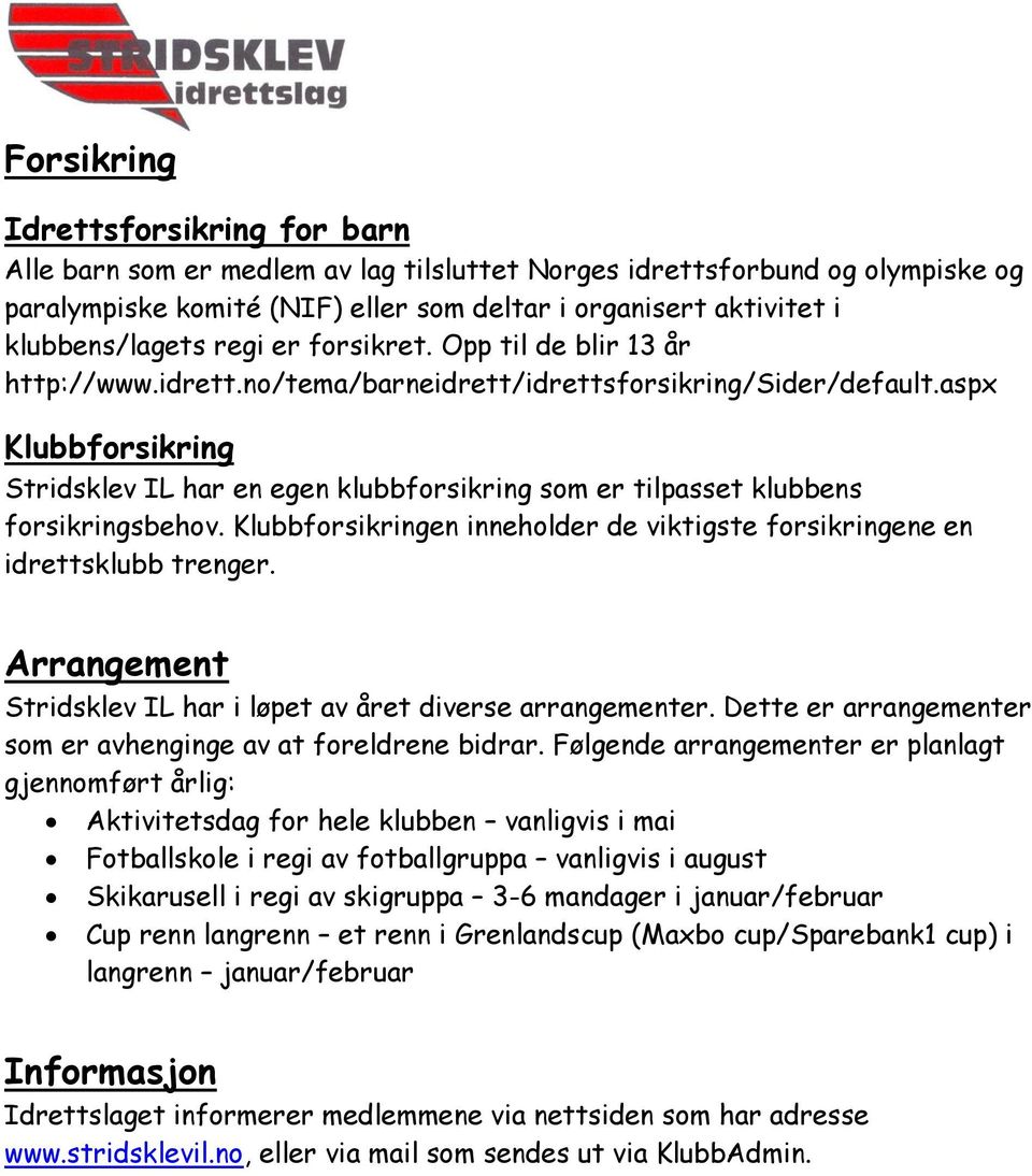 aspx Klubbforsikring Stridsklev IL har en egen klubbforsikring som er tilpasset klubbens forsikringsbehov. Klubbforsikringen inneholder de viktigste forsikringene en idrettsklubb trenger.