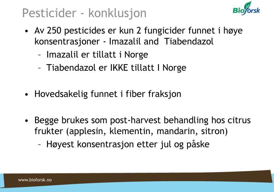 IKKE tillatt I Norge Hovedsakelig funnet i fiber fraksjon Begge brukes som post-harvest