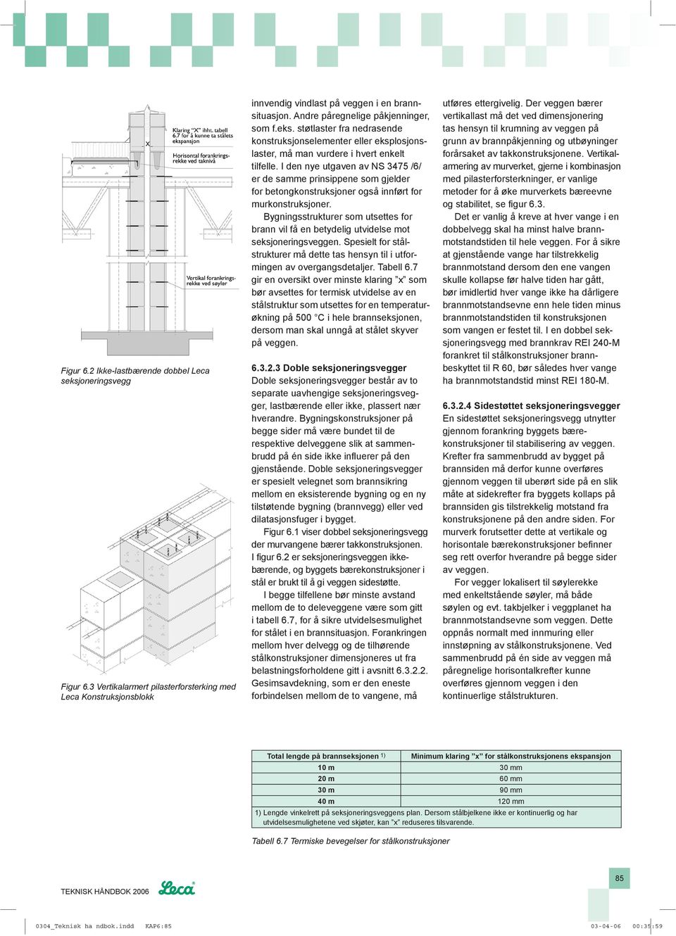 I den nye utgaven av NS 3475 /6/ er de samme prinsippene som gjelder for betong konstruksjoner også innført for murkonstruksjoner.