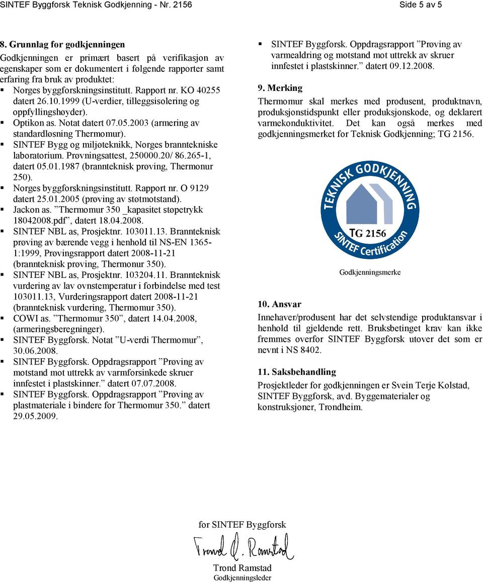 Rapport nr. KO 40255 datert 26.10.1999 (U-verdier, tilleggsisolering og oppfyllingshøyder). Optikon as. Notat datert 07.05.2003 (armering av standardløsning Thermomur).