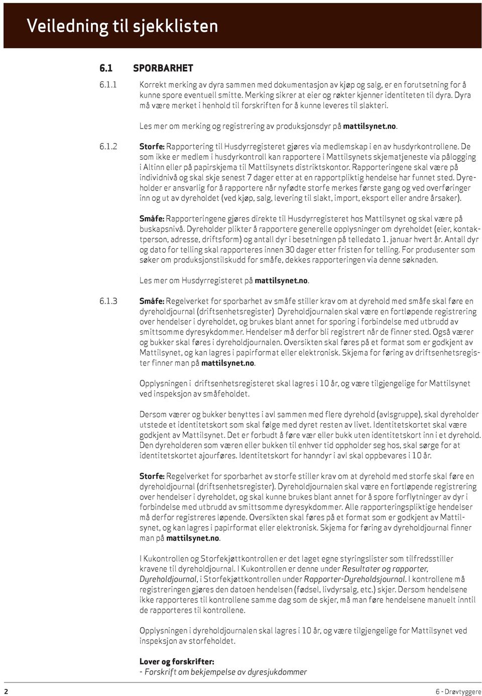 Les mer om merking og registrering av produksjonsdyr på mattilsynet.no. 6.1.2 Storfe: Rapportering til Husdyrregisteret gjøres via medlemskap i en av husdyrkontrollene.