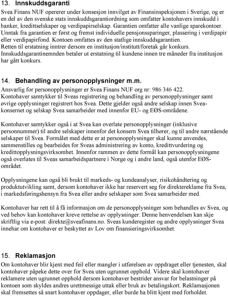 Unntak fra garantien er først og fremst individuelle pensjonssparinger, plassering i verdipapir eller verdipapirfond. Kontoen omfattes av den statlige innskuddsgarantien.