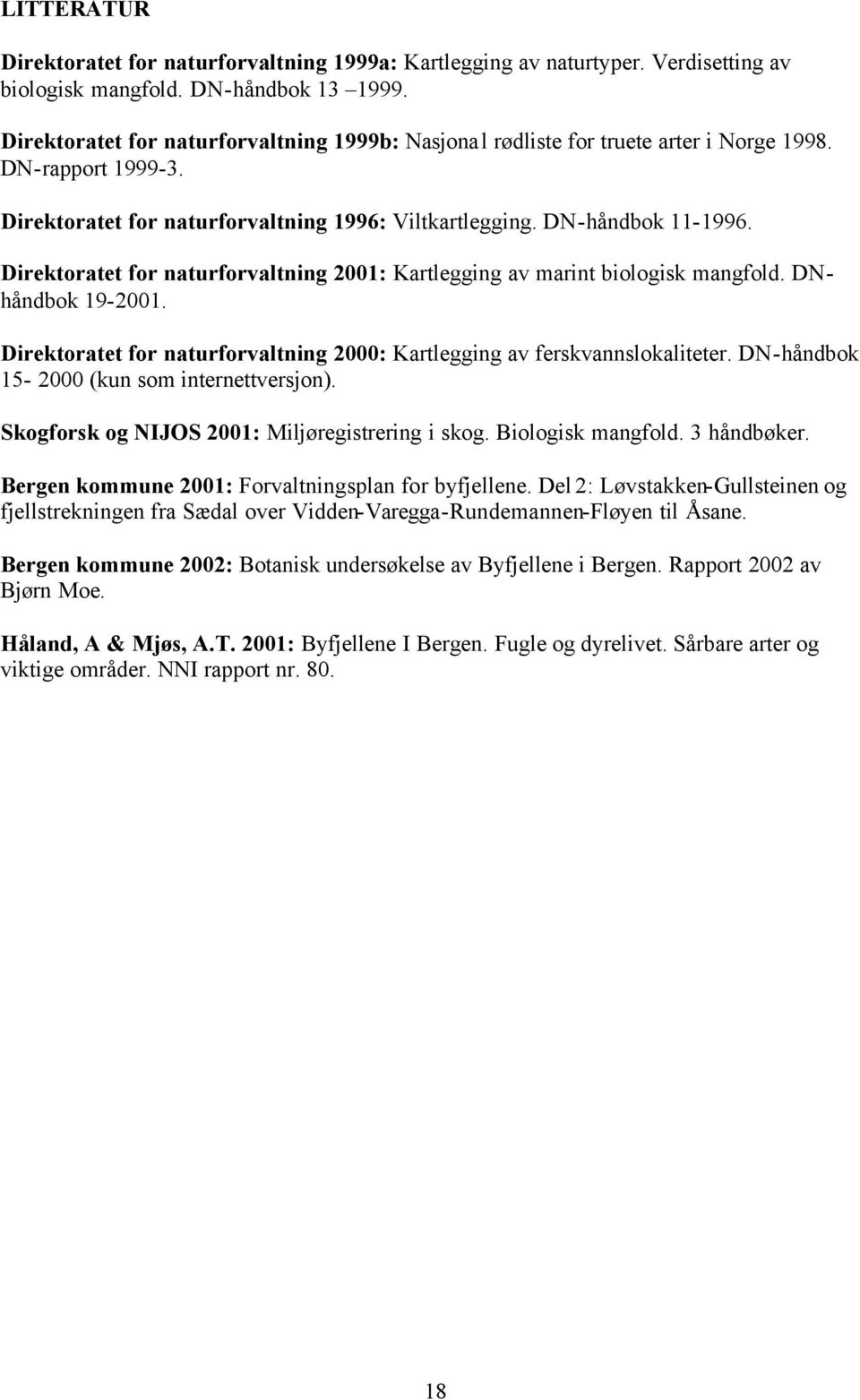 Direktoratet for naturforvaltning 2001: Kartlegging av marint biologisk mangfold. DNhåndbok 19-2001. Direktoratet for naturforvaltning 2000: Kartlegging av ferskvannslokaliteter.