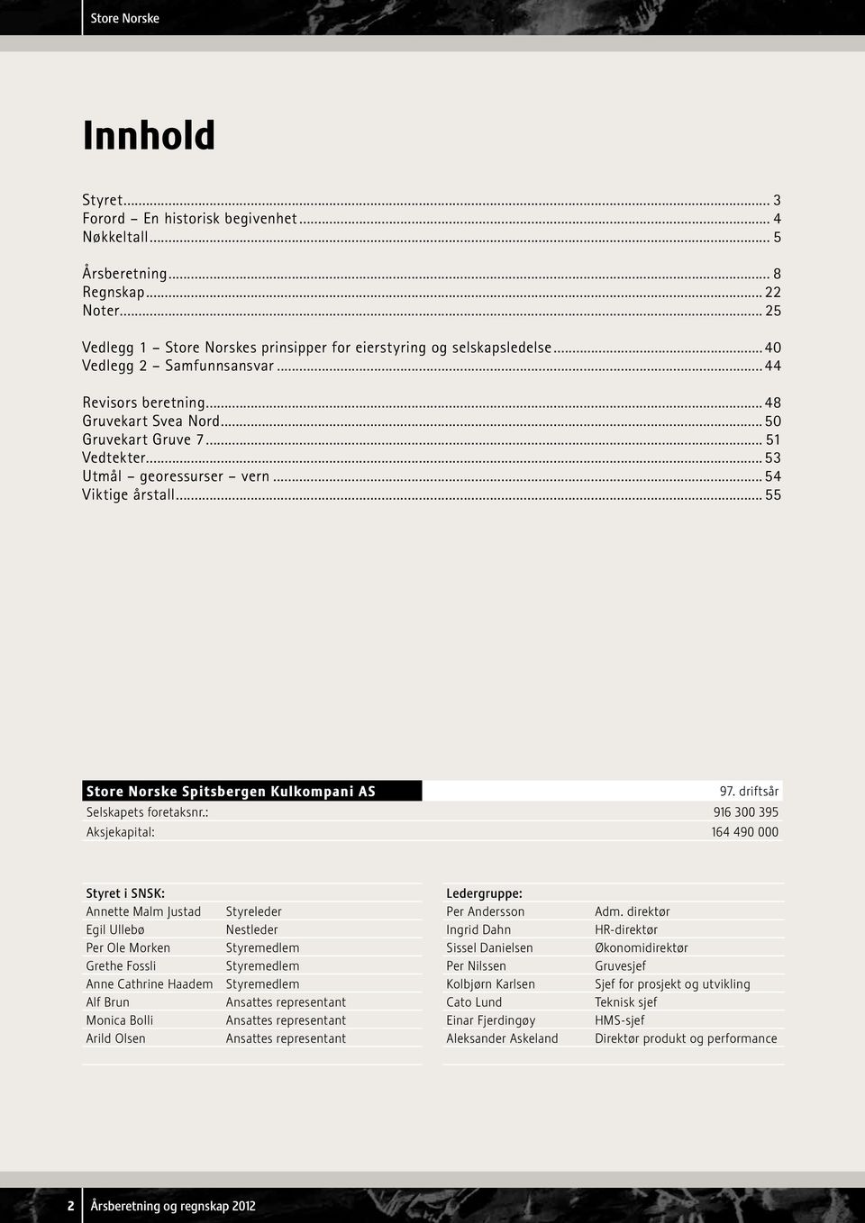 ..55 Store Norske Spitsbergen Kulkompani AS 97. driftsår Selskapets foretaksnr.: 916 300 395 Aksjekapital: 164 490 000 Styret i SNSK: Ledergruppe: Annette Malm Justad Styreleder Per Andersson Adm.