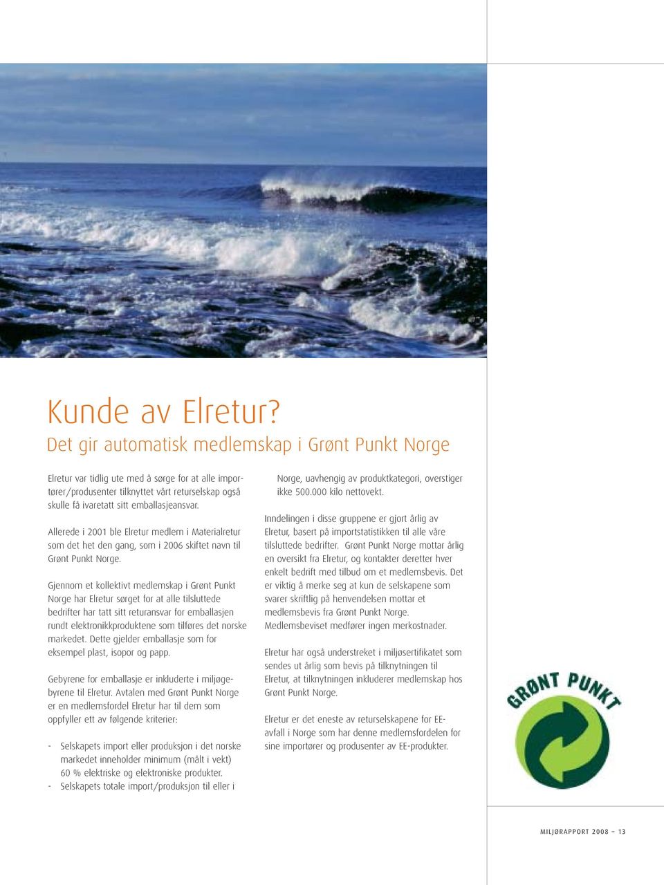 Allerede i 2001 ble Elretur medlem i Materialretur som det het den gang, som i 2006 skiftet navn til Grønt Punkt Norge.