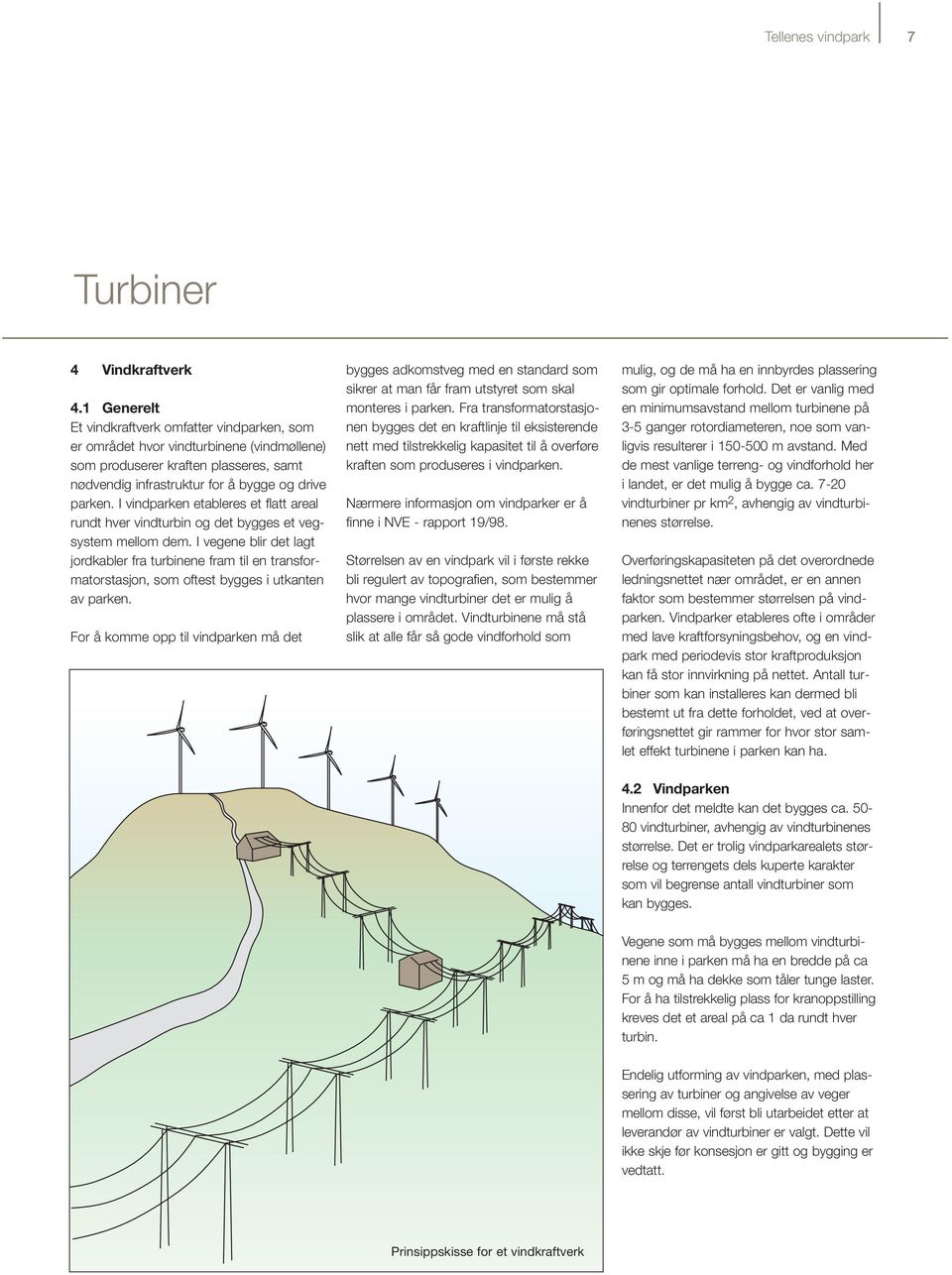 I vindparken etableres et flatt areal rundt hver vindturbin og det bygges et vegsystem mellom dem.
