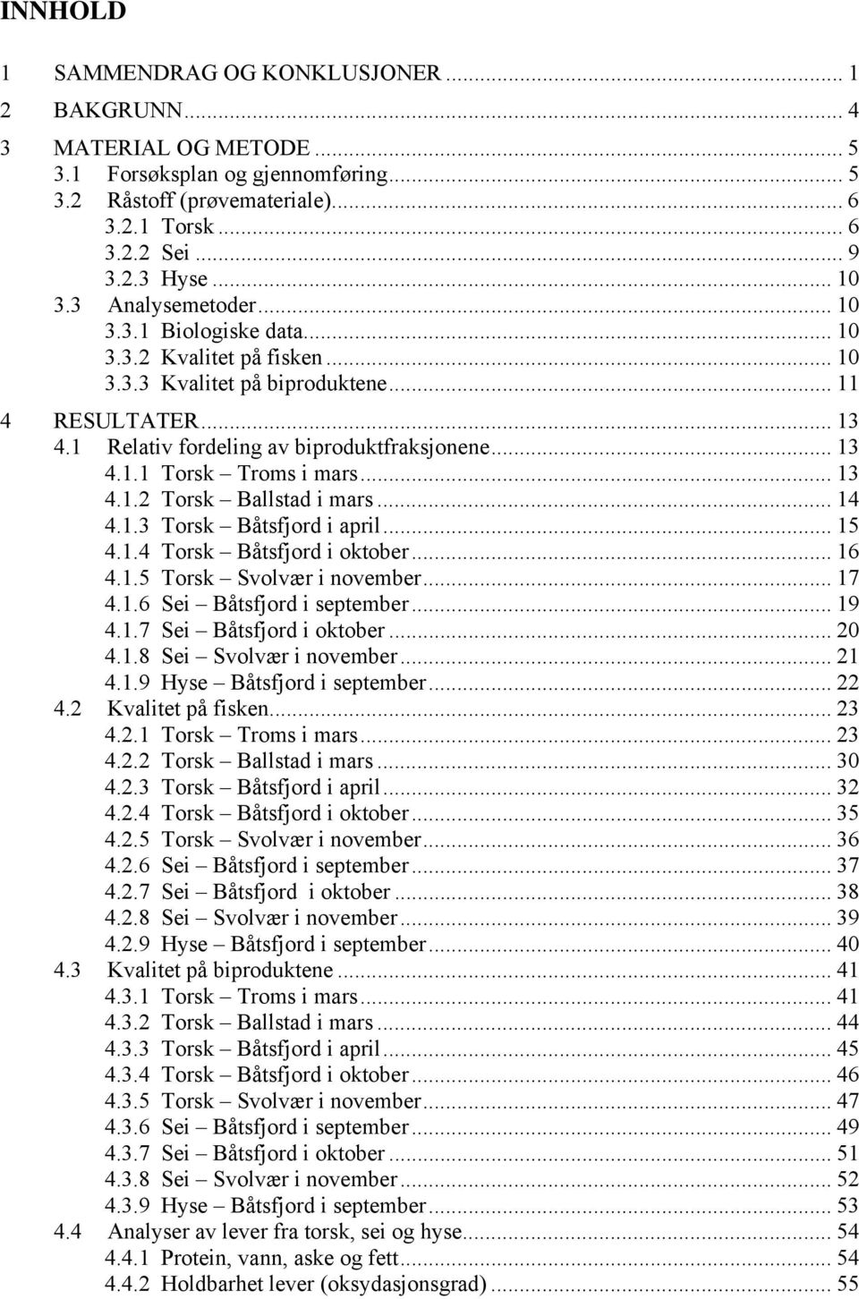 .. 13 4.1.2 Torsk Ballstad i mars... 14 4.1.3 Torsk Båtsfjord i april... 15 4.1.4 Torsk Båtsfjord i oktober... 16 4.1.5 Torsk Svolvær i november... 17 4.1.6 Sei Båtsfjord i september... 19 4.1.7 Sei Båtsfjord i oktober.