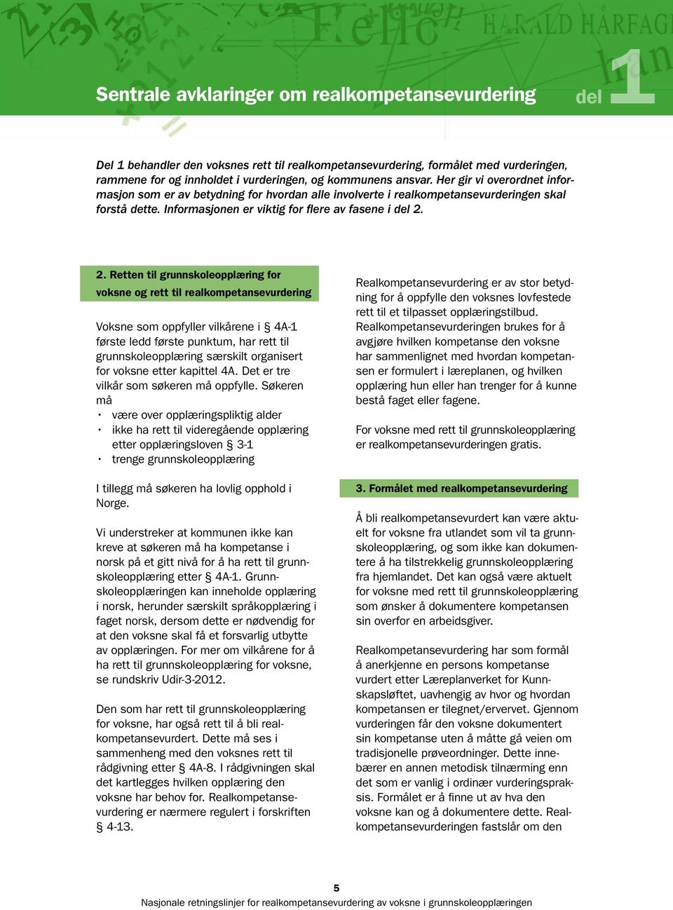 2. Retten til grunnskoleopplæring for voksne og rett til realkompetansevurdering Voksne som oppfyller vilkårene i 4A-1 første ledd første punktum, har rett til grunnskoleopplæring særskilt organisert