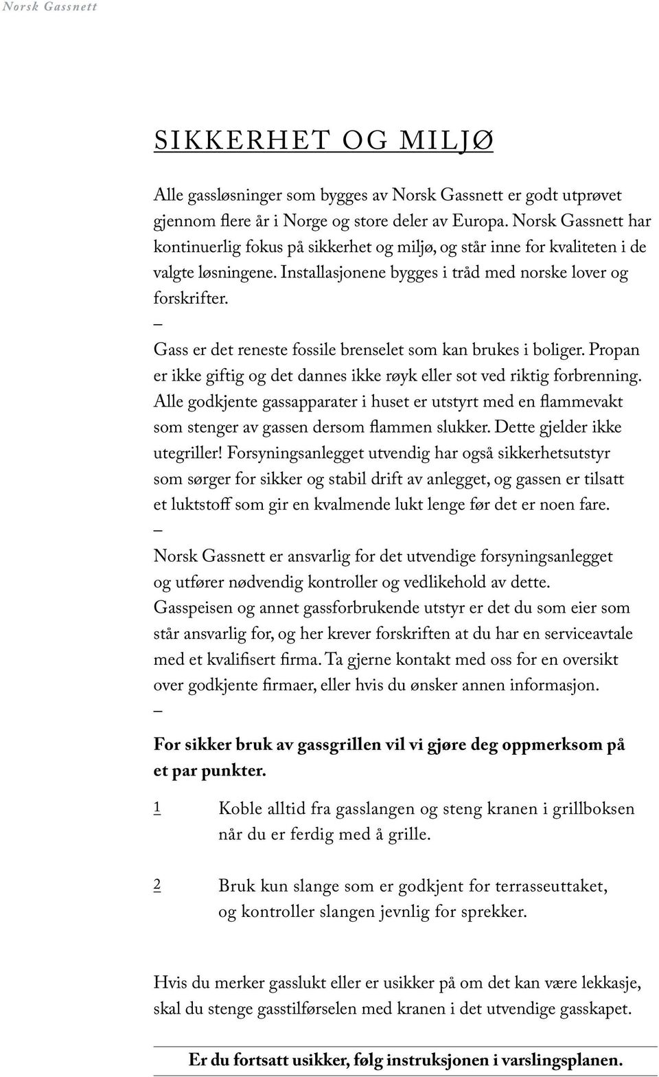 Gass er det reneste fossile brenselet som kan brukes i boliger. Propan er ikke giftig og det dannes ikke røyk eller sot ved riktig forbrenning.