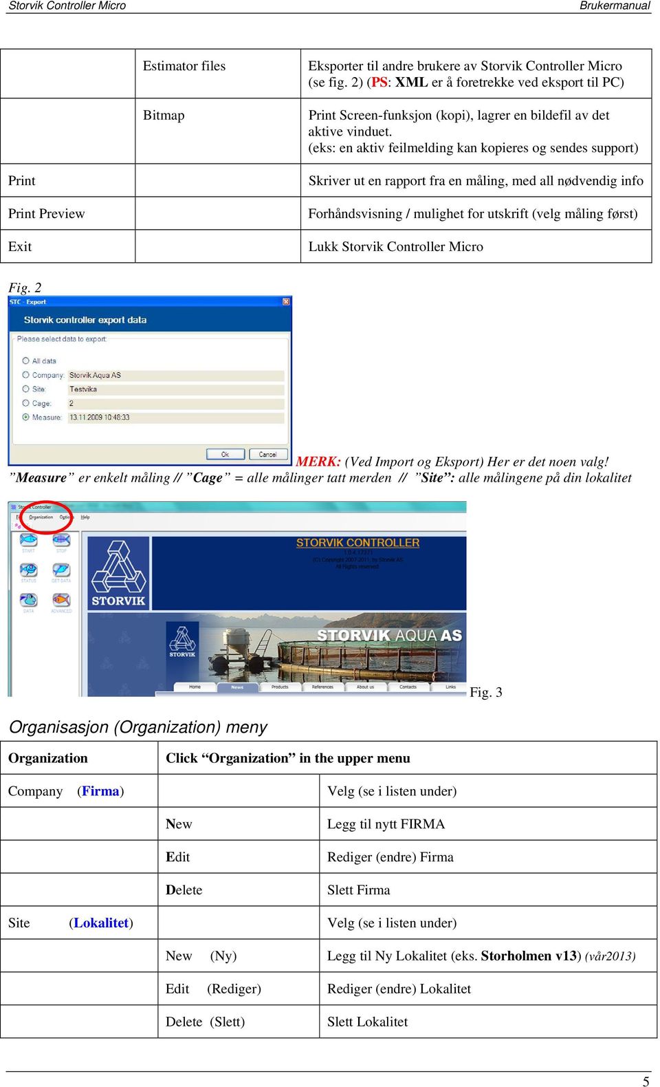 (eks: en aktiv feilmelding kan kopieres og sendes support) Print Print Preview Exit Skriver ut en rapport fra en måling, med all nødvendig info Forhåndsvisning / mulighet for utskrift (velg måling