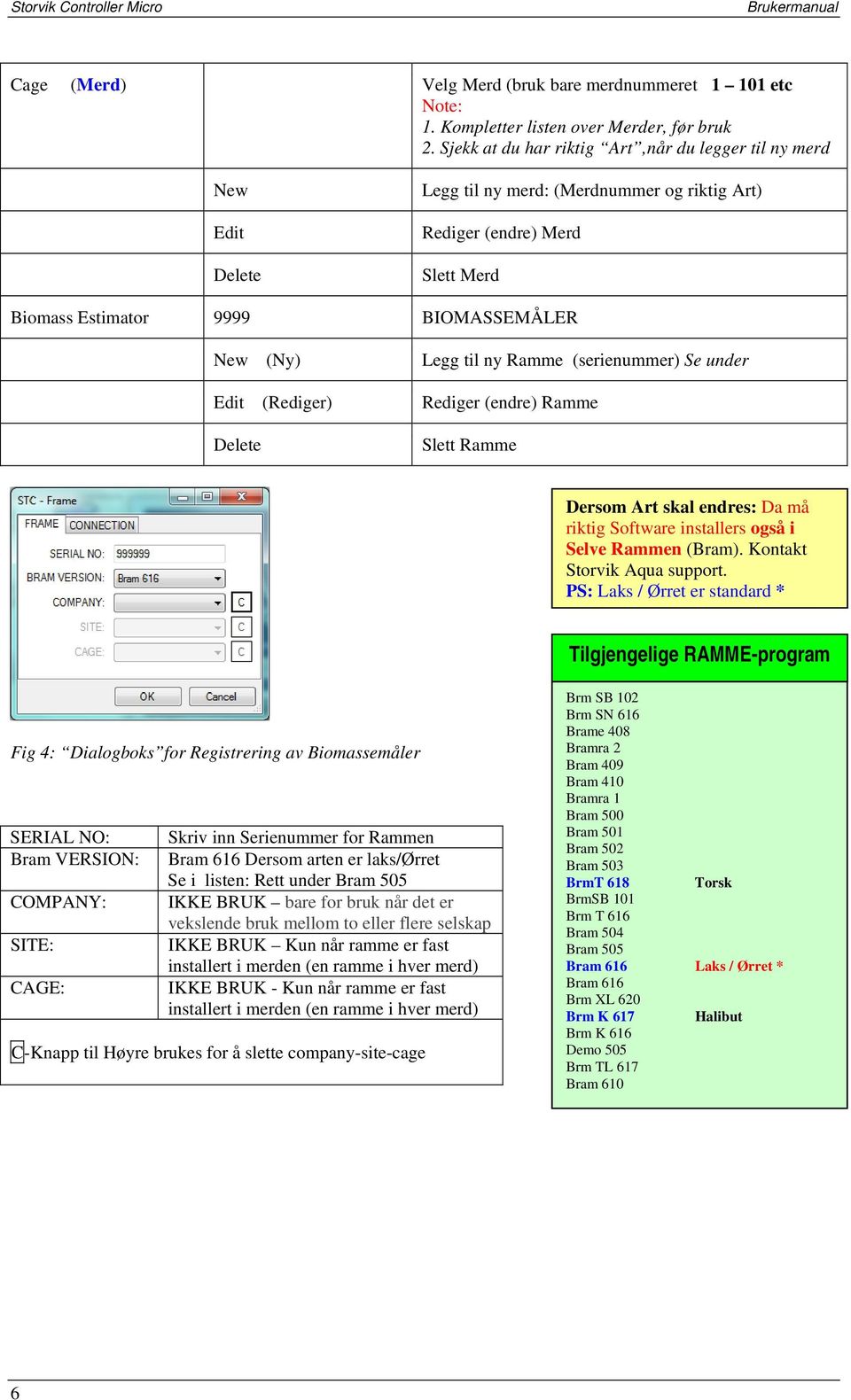 (Rediger) Delete Legg til ny Ramme (serienummer) Se under Rediger (endre) Ramme Slett Ramme Dersom Art skal endres: Da må riktig Software installers også i Selve Rammen (Bram).