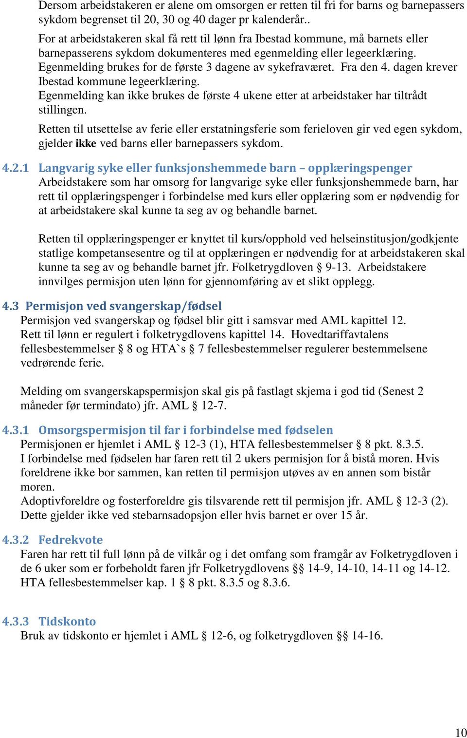 Egenmelding brukes for de første 3 dagene av sykefraværet. Fra den 4. dagen krever Ibestad kommune legeerklæring.