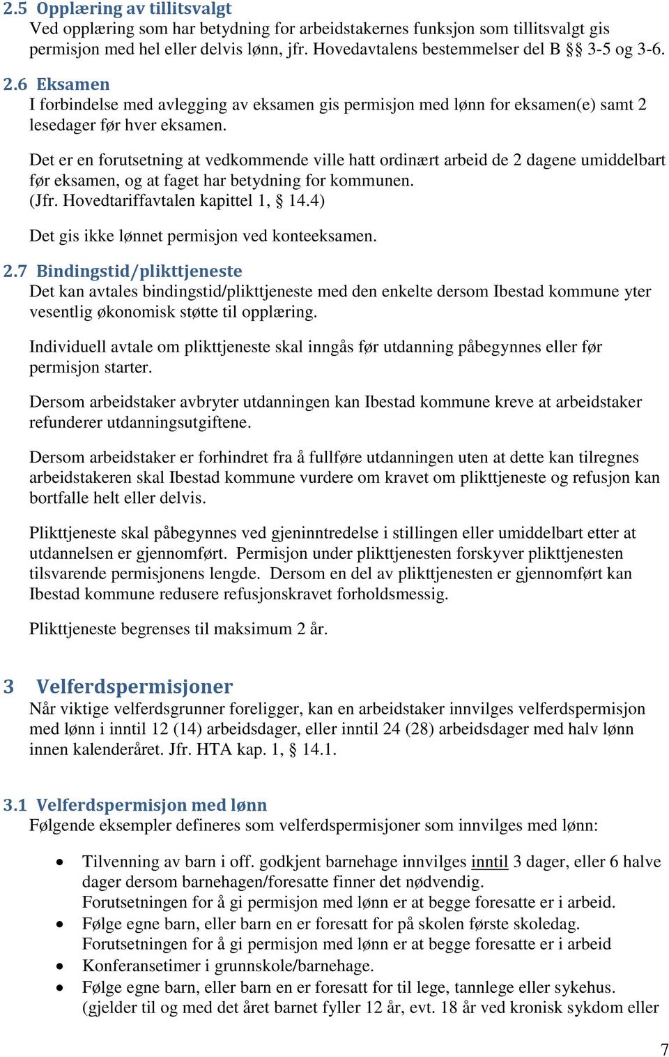 Det er en forutsetning at vedkommende ville hatt ordinært arbeid de 2 dagene umiddelbart før eksamen, og at faget har betydning for kommunen. (Jfr. Hovedtariffavtalen kapittel 1, 14.