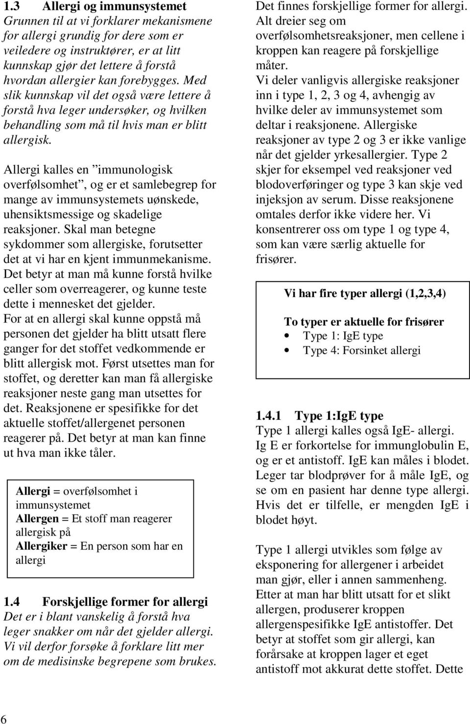 Allergi kalles en immunologisk overfølsomhet, og er et samlebegrep for mange av immunsystemets uønskede, uhensiktsmessige og skadelige reaksjoner.