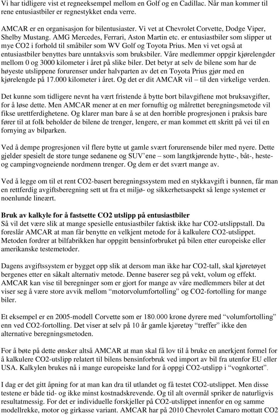 Men vi vet også at entusiastbiler benyttes bare unntaksvis som bruksbiler. Våre medlemmer oppgir kjørelengder mellom 0 og 3000 kilometer i året på slike biler.