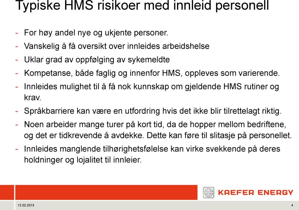 - Innleides mulighet til å få nok kunnskap om gjeldende HMS rutiner og krav. - Språkbarriere kan være en utfordring hvis det ikke blir tilrettelagt riktig.