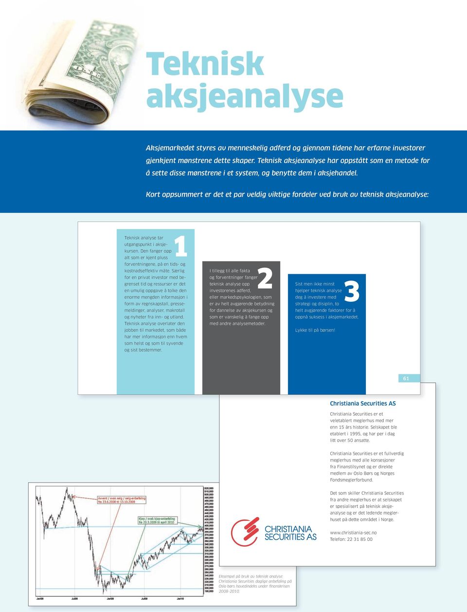 Kort oppsummert er det et par veldig viktige fordeler ved bruk av teknisk aksjeanalyse: Vi mener at teknisk aksjeanalyse er den analysemetoden som fungerer best og er best egnet for den private