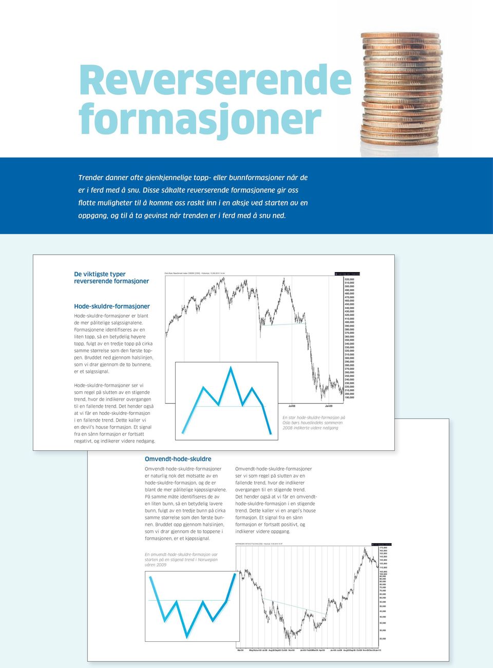 Reverserende formasjoner er mønstre i kursgrafen som indikerer en trendendring. Reversende formasjoner kan enten Oslo Børs Benchmark indikere Index OSEBX [OSS] - Historical, en 13.09.