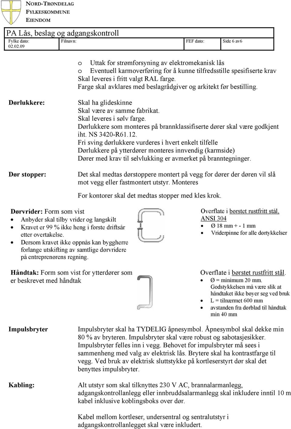 Dørlukkere som monteres på brannklassifiserte dører skal være godkjent iht. NS 3420-R61.12.