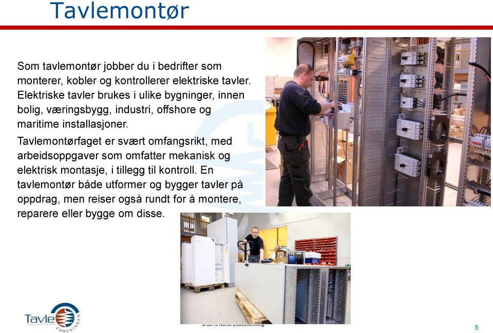 Tavlemontørfaget er svært omfangsrikt, med arbeidsoppgaver som omfatter mekanisk og elektrisk montasje, i tillegg til