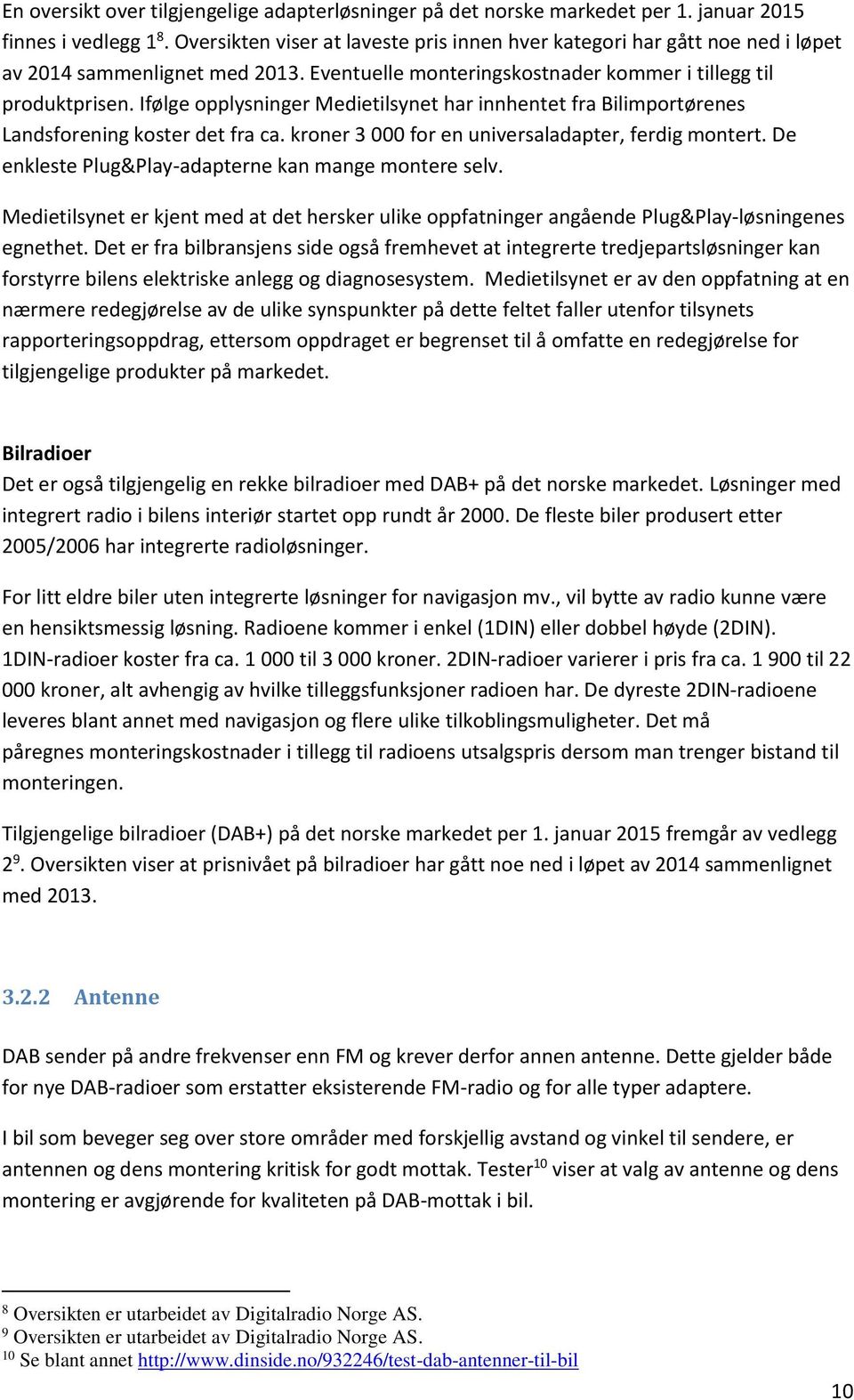 Ifølge opplysninger Medietilsynet har innhentet fra Bilimportørenes Landsforening koster det fra ca. kroner 3 000 for en universaladapter, ferdig montert.