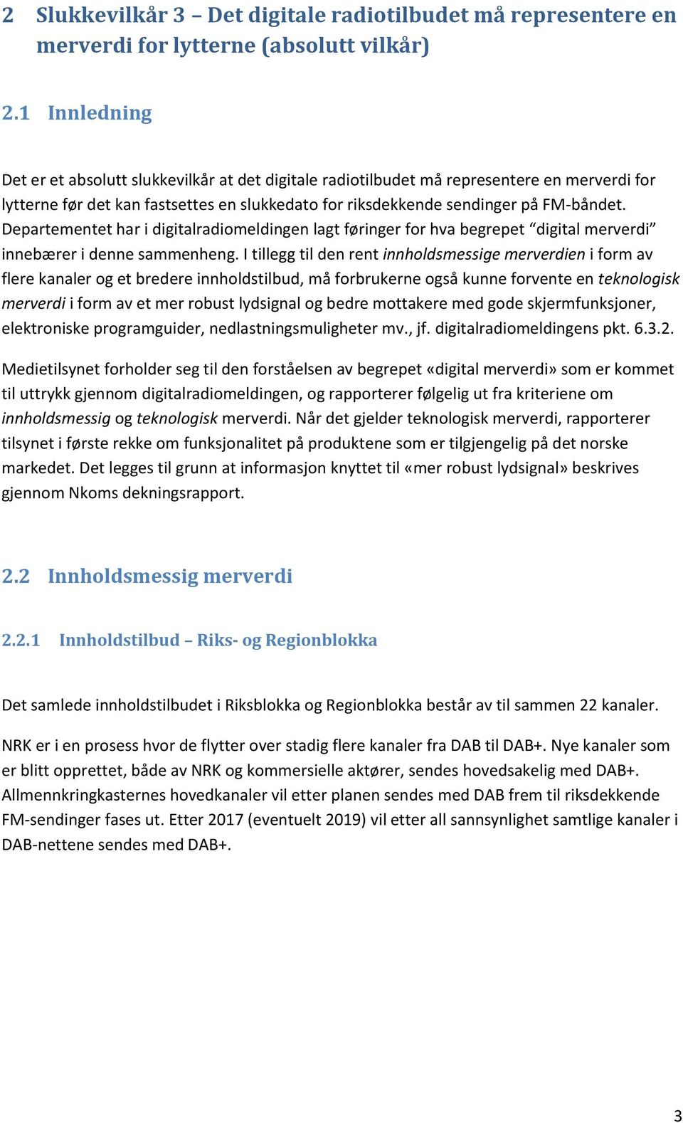 Departementet har i digitalradiomeldingen lagt føringer for hva begrepet digital merverdi innebærer i denne sammenheng.