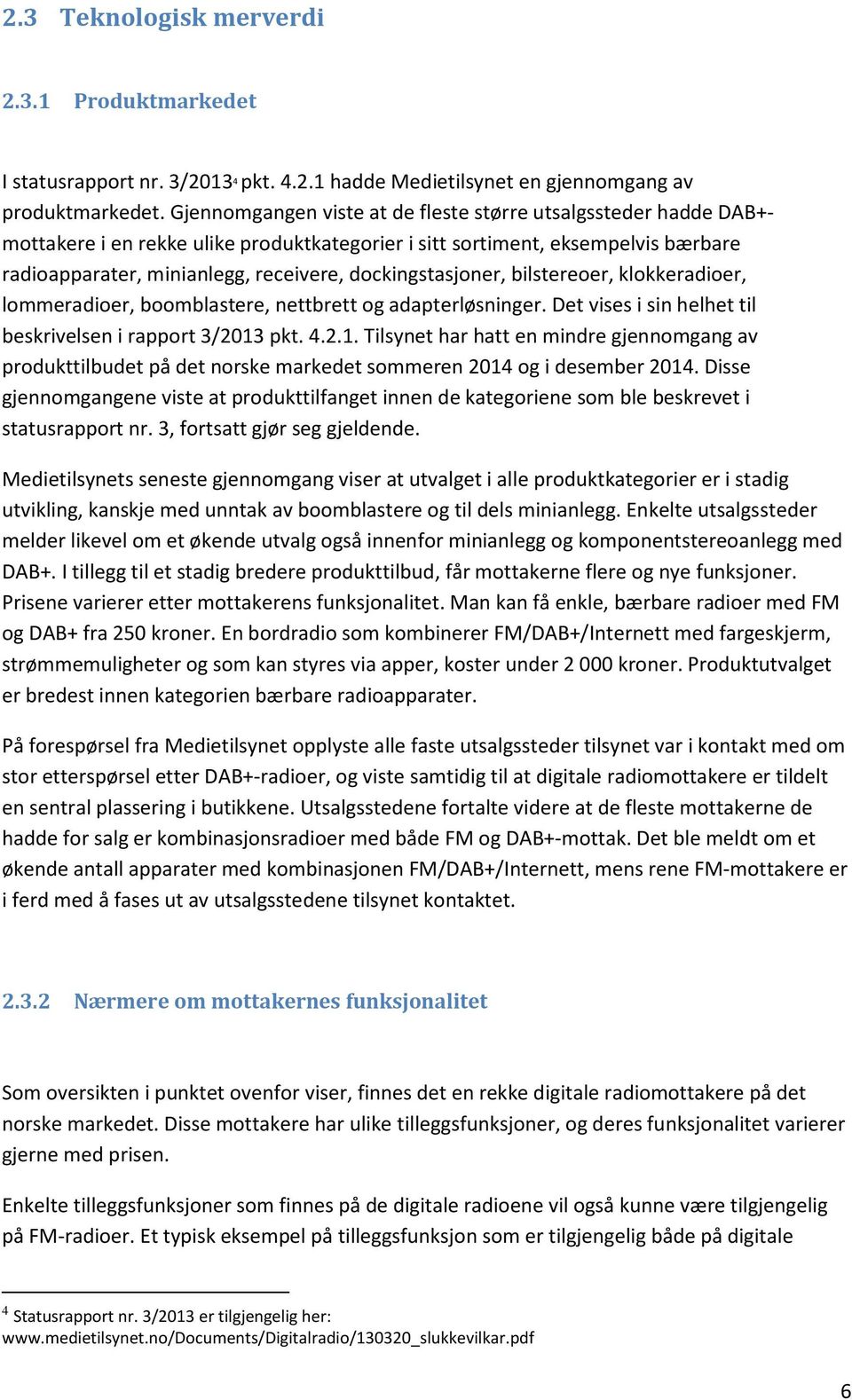 dockingstasjoner, bilstereoer, klokkeradioer, lommeradioer, boomblastere, nettbrett og adapterløsninger. Det vises i sin helhet til beskrivelsen i rapport 3/2013