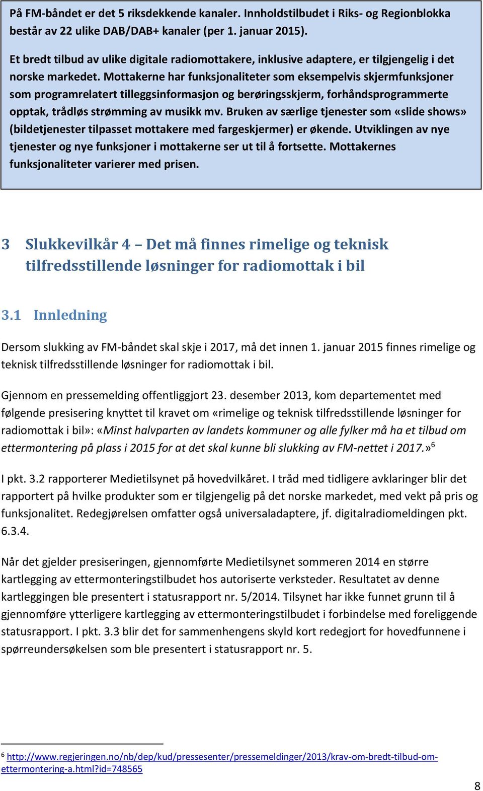 Mottakerne har funksjonaliteter som eksempelvis skjermfunksjoner som programrelatert tilleggsinformasjon og berøringsskjerm, forhåndsprogrammerte opptak, trådløs strømming av musikk mv.