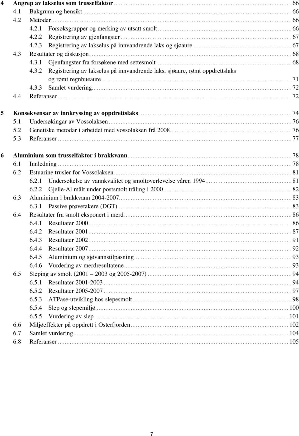 3.3 Samlet vurdering...72 4.4 Referanser...72 5 Konsekvensar av innkryssing av oppdrettslaks...74 5.1 Undersøkingar av Vossolaksen...76 5.2 Genetiske metodar i arbeidet med vossolaksen frå 28...76 5.3 Referanser.