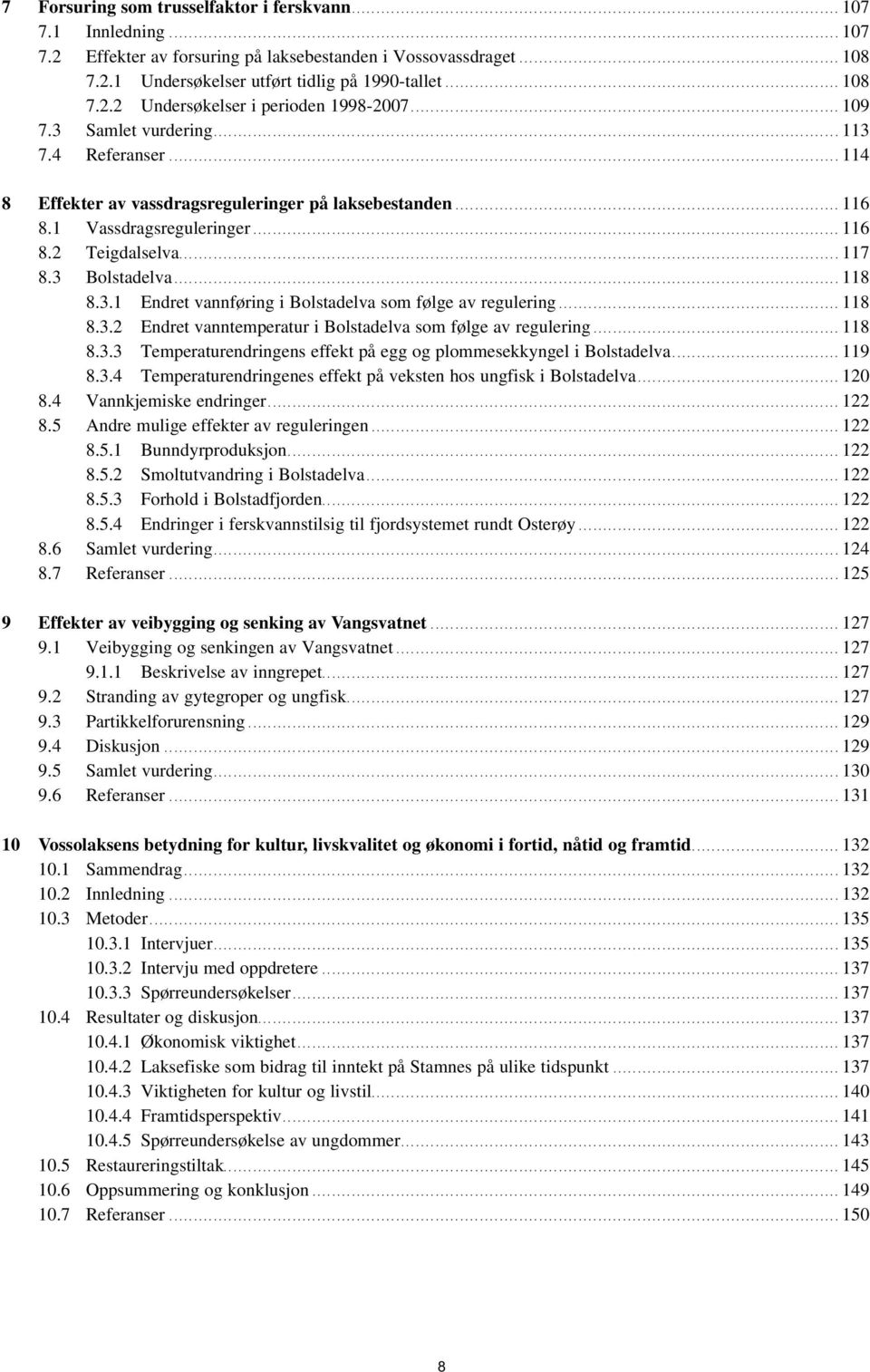 ..118 8.3.2 Endret vanntemperatur i Bolstadelva som følge av regulering...118 8.3.3 Temperaturendringens effekt på egg og plommesekkyngel i Bolstadelva...119 8.3.4 Temperaturendringenes effekt på veksten hos ungfisk i Bolstadelva.