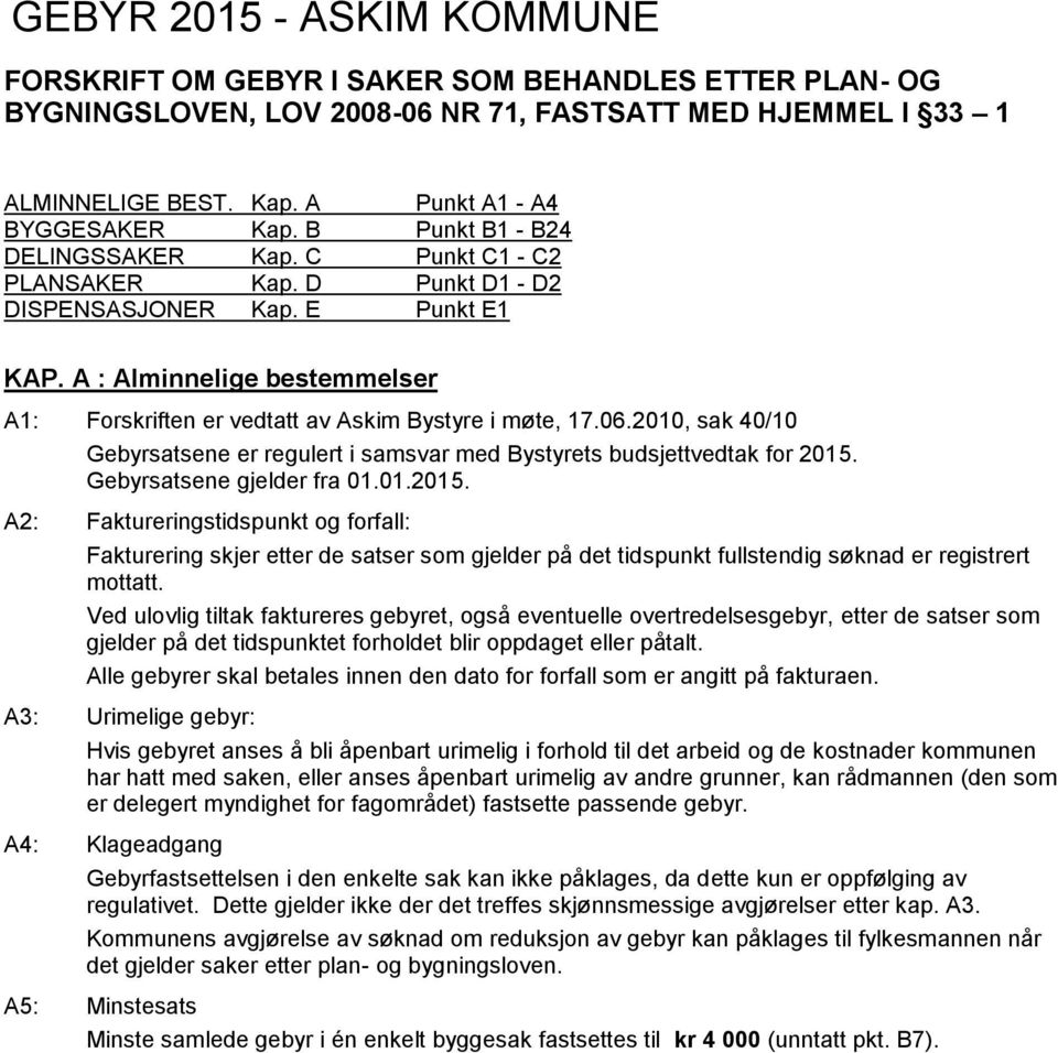 A : Alminnelige bestemmelser A1: Forskriften er vedtatt av Askim Bystyre i møte, 17.06.2010, sak 40/10 Gebyrsatsene er regulert i samsvar med Bystyrets budsjettvedtak for. Gebyrsatsene gjelder fra 01.