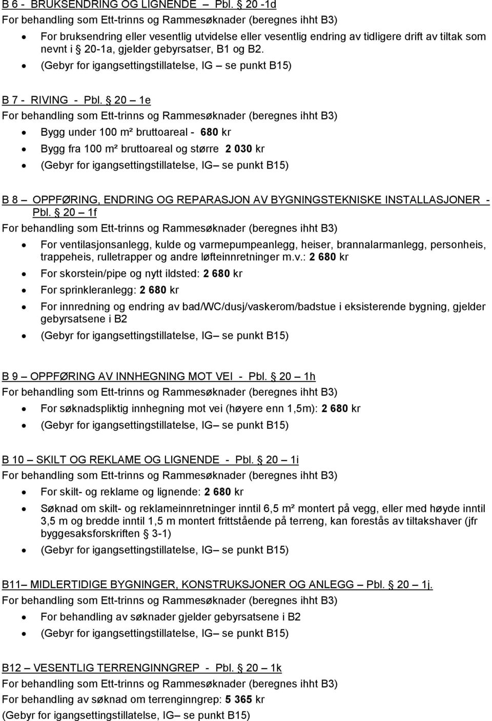 20 1e Bygg under 100 m² bruttoareal - 680 kr Bygg fra 100 m² bruttoareal og større 2 030 kr (Gebyr for igangsettingstillatelse, IG se punkt B15) B 8 OPPFØRING, ENDRING OG REPARASJON AV