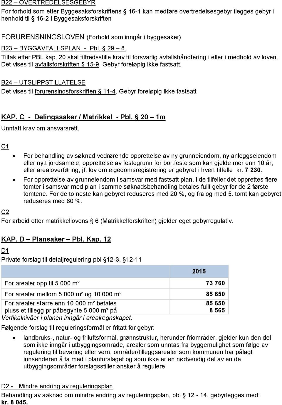 Gebyr foreløpig ikke fastsatt. B24 UTSLIPPSTILLATELSE Det vises til forurensingsforskriften 11-4. Gebyr foreløpig ikke fastsatt KAP. C - Delingssaker / Matrikkel - Pbl.