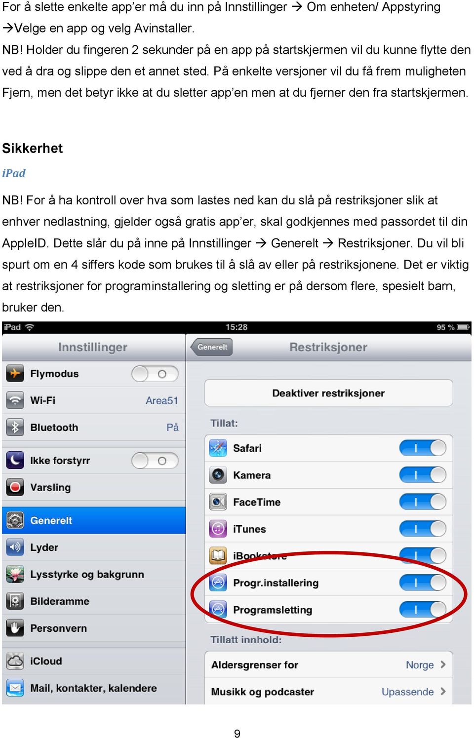 På enkelte versjoner vil du få frem muligheten Fjern, men det betyr ikke at du sletter app en men at du fjerner den fra startskjermen. Sikkerhet ipad NB!