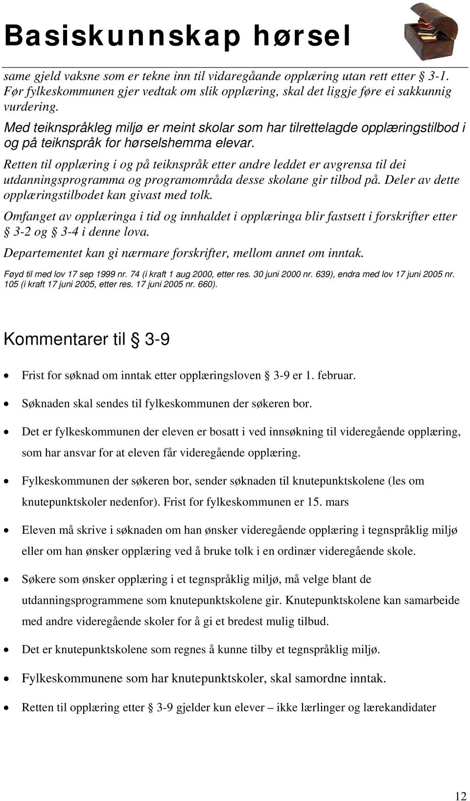 Retten til opplæring i og på teiknspråk etter andre leddet er avgrensa til dei utdanningsprogramma og programområda desse skolane gir tilbod på. Deler av dette opplæringstilbodet kan givast med tolk.