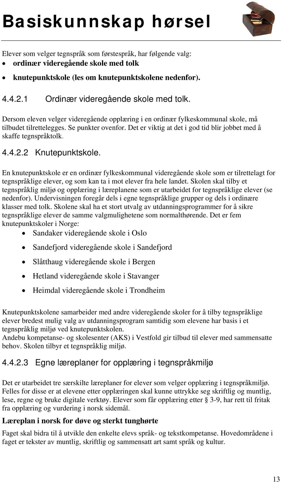 4.2.2 Knutepunktskole. En knutepunktskole er en ordinær fylkeskommunal videregående skole som er tilrettelagt for tegnspråklige elever, og som kan ta i mot elever fra hele landet.