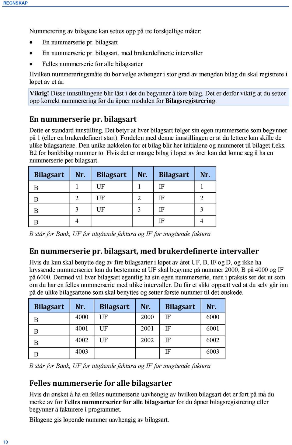 Viktig! Disse innstillingene blir låst i det du begynner å føre bilag. Det er derfor viktig at du setter opp korrekt nummerering før du åpner modulen for Bilagsregistrering. En nummerserie pr.