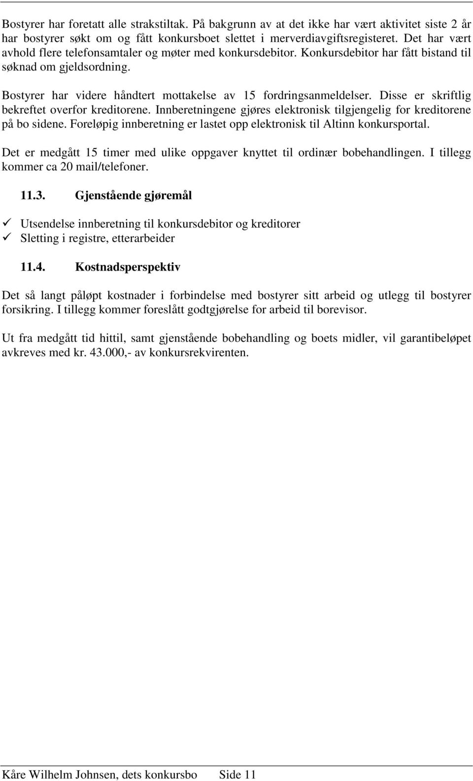 Disse er skriftlig bekreftet overfor kreditorene. Innberetningene gjøres elektronisk tilgjengelig for kreditorene på bo sidene.